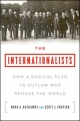 The Internationalists: How a Radical Plan to Outlaw War Remade the World