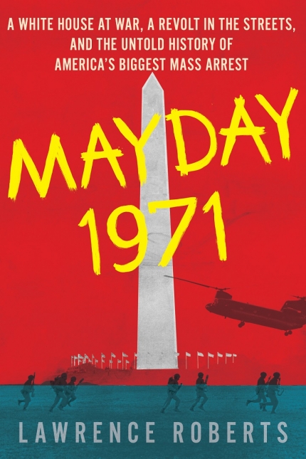Mayday 1971: A White House at War, a Revolt in the Streets, and the Untold History of America’s Biggest Mass Arrest