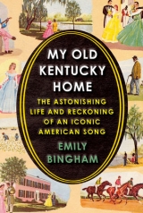 My Old Kentucky Home: The Astonishing Life and Reckoning of an Iconic American Song
