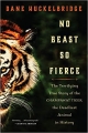No Beast So Fierce: The Terrifying True Story of the Champawat Tiger, the Deadliest Man-Eater in History
