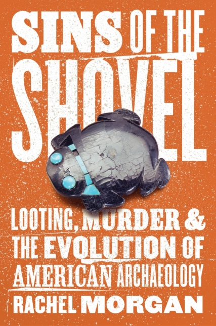 Sins of the Shovel: Looting, Murder & the Evolution of American Archaeology
