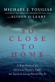 So Close to Home: A True Story of an American Family’s Fight for Survival During World War II