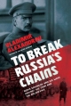 To Break Russia’s Chains: Boris Savinkov and His Wars Against the Tsar and the Bolsheviks